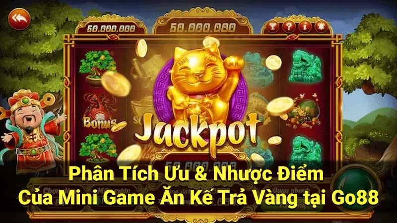 Phân Tích Ưu & Nhược Điểm Của Mini Game Ăn Kế Trả Vàng tại Go88