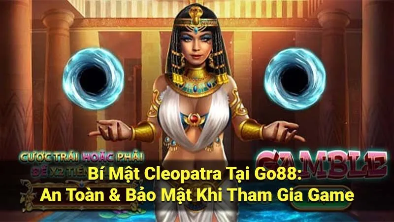 Bí Mật Cleopatra Tại Go88: An Toàn & Bảo Mật Khi Tham Gia Game