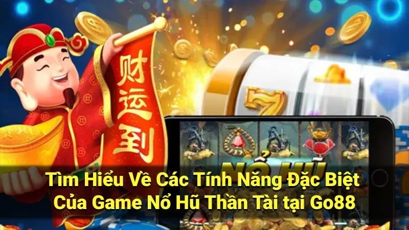 Tìm Hiểu Về Các Tính Năng Đặc Biệt Của Game Nổ Hũ Thần Tài tại Go88