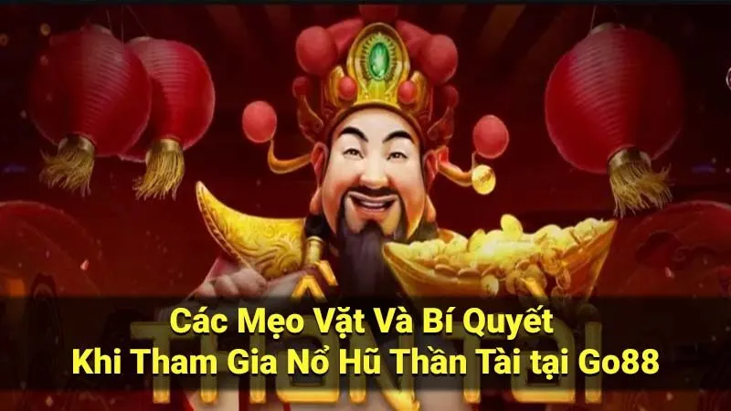 Các Mẹo Vặt Và Bí Quyết Khi Tham Gia Nổ Hũ Thần Tài tại Go88