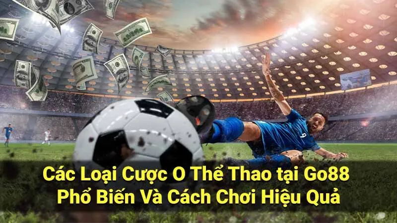 Các Loại Cược O Thể Thao tại Go88 Phổ Biến Và Cách Chơi Hiệu Quả