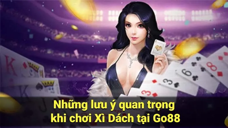 Những lưu ý quan trọng khi chơi Xì Dách tại Go88